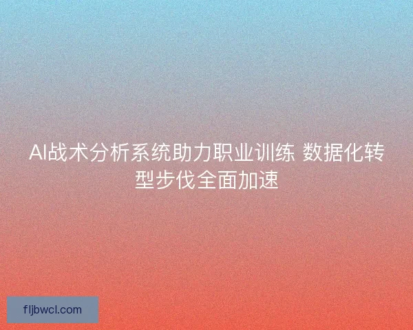 AI战术分析系统助力职业训练 数据化转型步伐全面加速