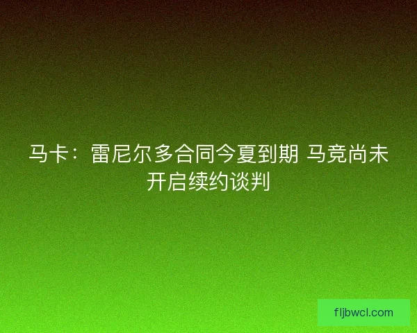 马卡：雷尼尔多合同今夏到期 马竞尚未开启续约谈判